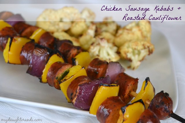 My Daughter and I- Chicken Sausage Kebabs + Roasted Cauliflower